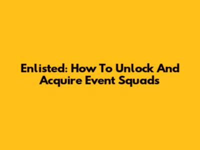 Enlisted: How To Unlock And Acquire Event Squads