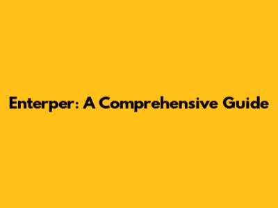 Enterper: A Comprehensive Guide