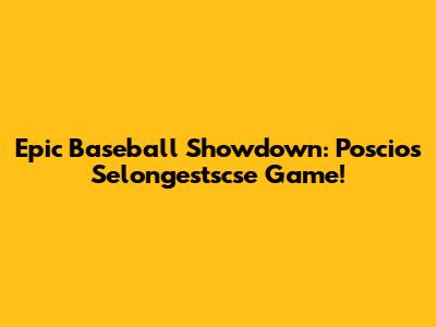 Epic Baseball Showdown: Poscios Selongestscse Game!