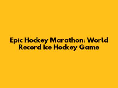 Epic Hockey Marathon: World Record Ice Hockey Game