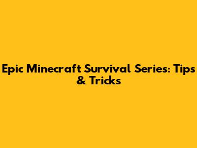 Epic Minecraft Survival Series: Tips & Tricks