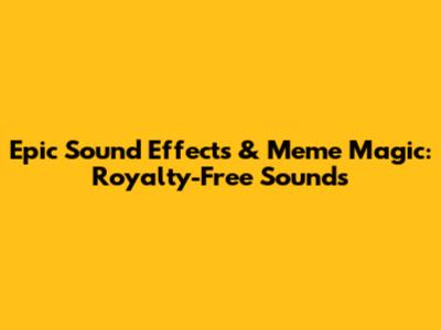 Epic Sound Effects & Meme Magic: Royalty-Free Sounds