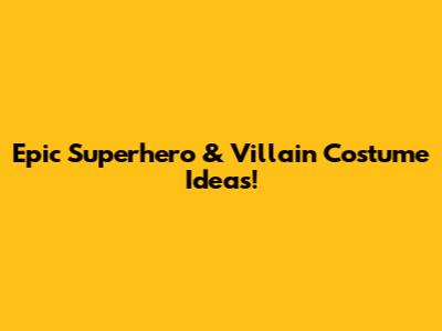 Epic Superhero & Villain Costume Ideas!