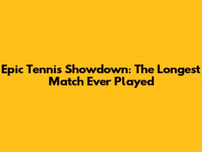 Epic Tennis Showdown: The Longest Match Ever Played