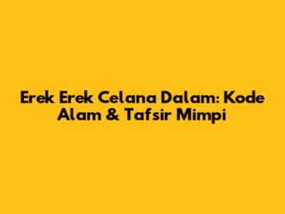 Erek Erek Celana Dalam: Kode Alam & Tafsir Mimpi