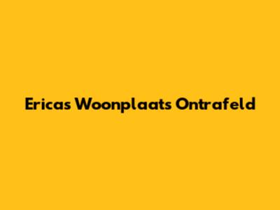 Erica's Woonplaats Ontrafeld