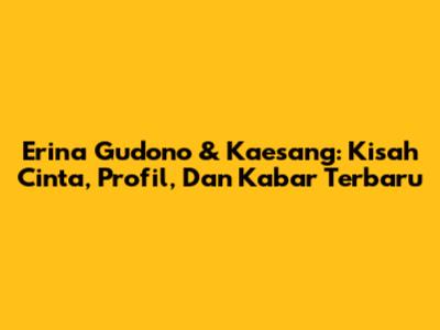 Erina Gudono & Kaesang: Kisah Cinta, Profil, Dan Kabar Terbaru