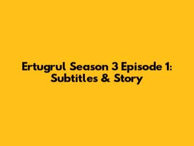 Ertugrul Season 3 Episode 1: Subtitles & Story