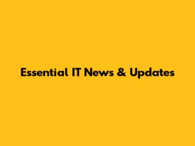 Essential IT News & Updates