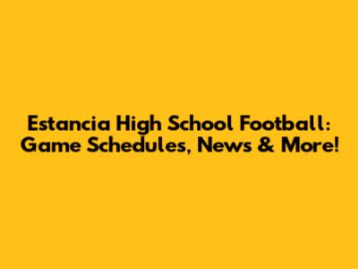 Estancia High School Football: Game Schedules, News & More!