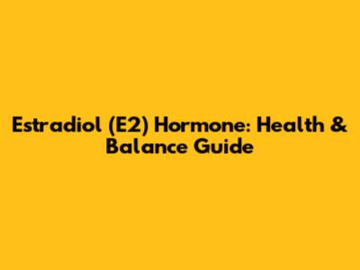 Estradiol (E2) Hormone: Health & Balance Guide