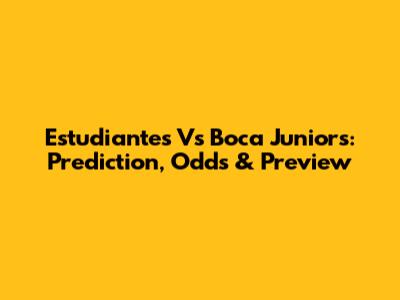 Estudiantes Vs Boca Juniors: Prediction, Odds & Preview
