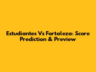 Estudiantes Vs Fortaleza: Score Prediction & Preview