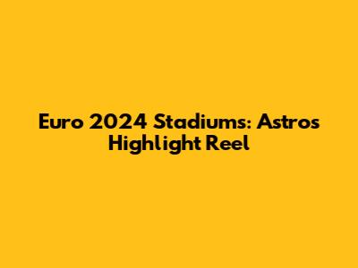 Euro 2024 Stadiums: Astro's Highlight Reel