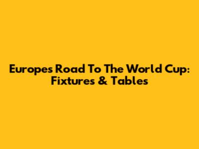 Europe's Road To The World Cup: Fixtures & Tables