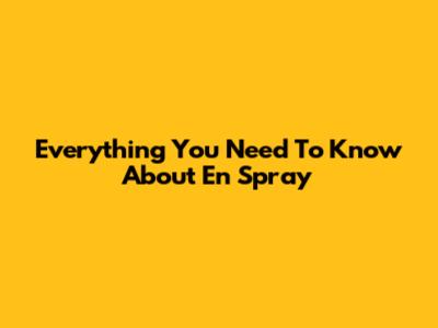 Everything You Need To Know About 'En Spray'