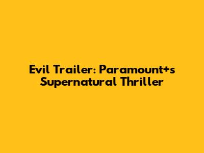 Evil Trailer: Paramount+'s Supernatural Thriller
