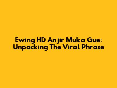 Ewing HD Anjir Muka Gue: Unpacking The Viral Phrase