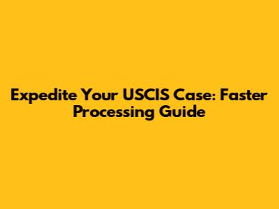 Expedite Your USCIS Case: Faster Processing Guide
