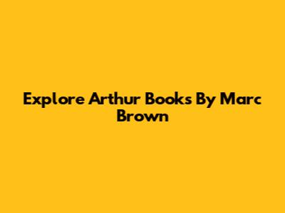Explore Arthur Books By Marc Brown