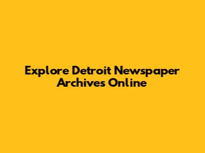 Explore Detroit Newspaper Archives Online