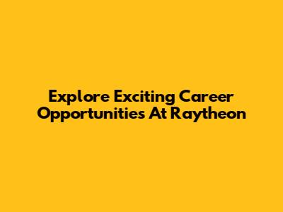 Explore Exciting Career Opportunities At Raytheon