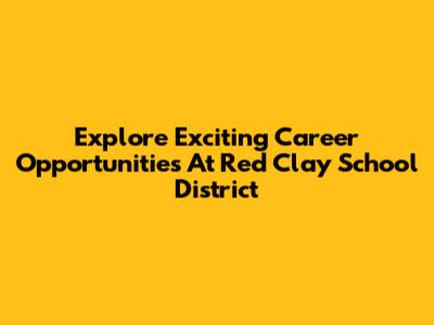 Explore Exciting Career Opportunities At Red Clay School District