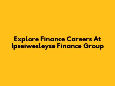 Explore Finance Careers At Ipseiwesleyse Finance Group