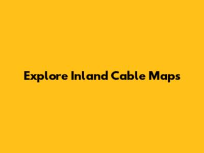 Explore Inland Cable Maps