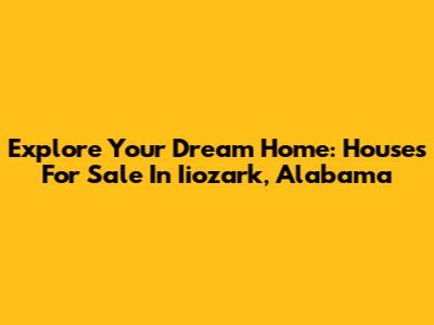 Explore Your Dream Home: Houses For Sale In Iiozark, Alabama