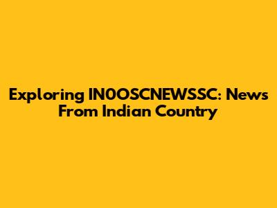 Exploring IN0OSCNEWSSC: News From Indian Country