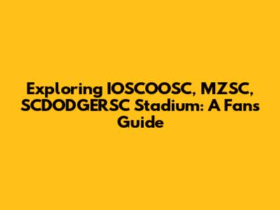 Exploring IOSCOOSC, MZSC, SCDODGERSC Stadium: A Fan's Guide
