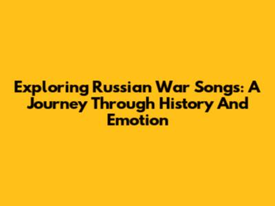 Exploring Russian War Songs: A Journey Through History And Emotion