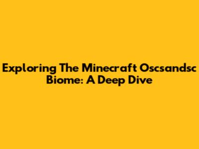 Exploring The Minecraft Oscsandsc Biome: A Deep Dive