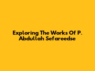Exploring The Works Of P. Abdullah Sefareedse