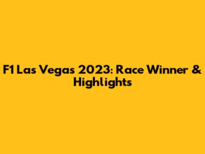 F1 Las Vegas 2023: Race Winner & Highlights