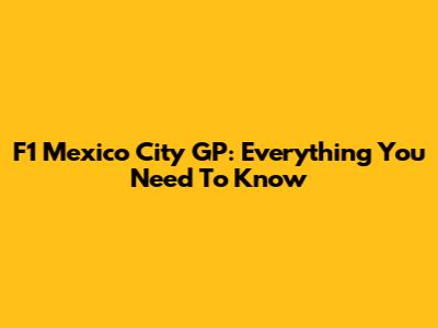 F1 Mexico City GP: Everything You Need To Know