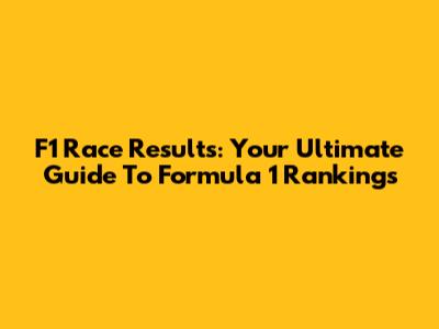 F1 Race Results: Your Ultimate Guide To Formula 1 Rankings