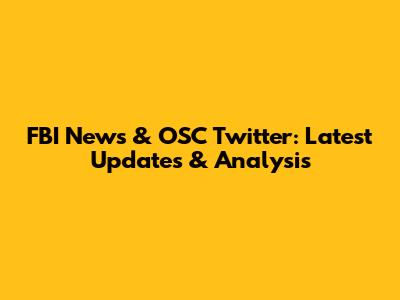 FBI News & OSC Twitter: Latest Updates & Analysis