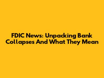 FDIC News: Unpacking Bank Collapses And What They Mean