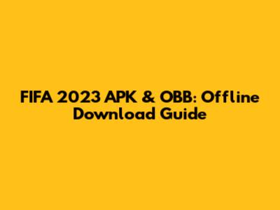 FIFA 2023 APK & OBB: Offline Download Guide
