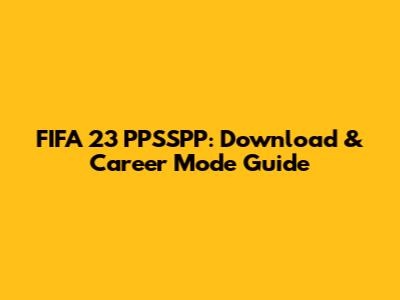 FIFA 23 PPSSPP: Download & Career Mode Guide