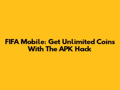 FIFA Mobile: Get Unlimited Coins With The APK Hack