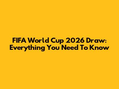 FIFA World Cup 2026 Draw: Everything You Need To Know