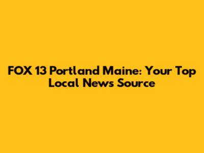FOX 13 Portland Maine: Your Top Local News Source