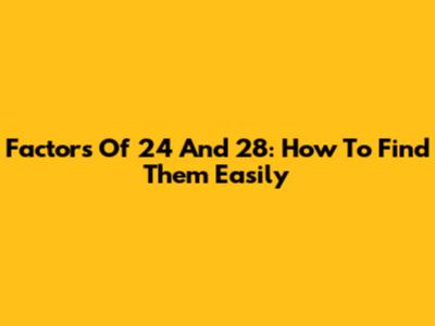 Factors Of 24 And 28: How To Find Them Easily