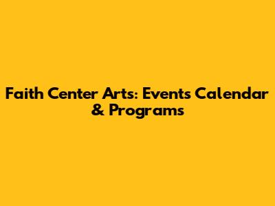 Faith Center Arts: Events Calendar & Programs