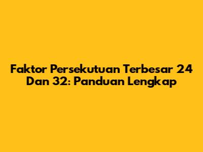 Faktor Persekutuan Terbesar 24 Dan 32: Panduan Lengkap