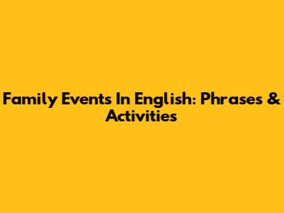 Family Events In English: Phrases & Activities