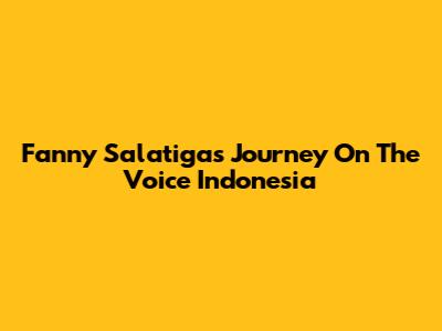 Fanny Salatiga's Journey On The Voice Indonesia